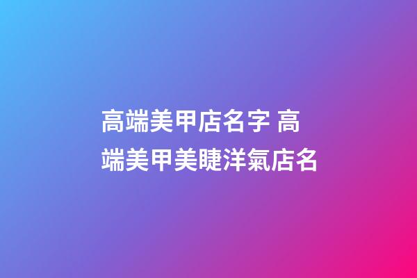 高端美甲店名字 高端美甲美睫洋氣店名
